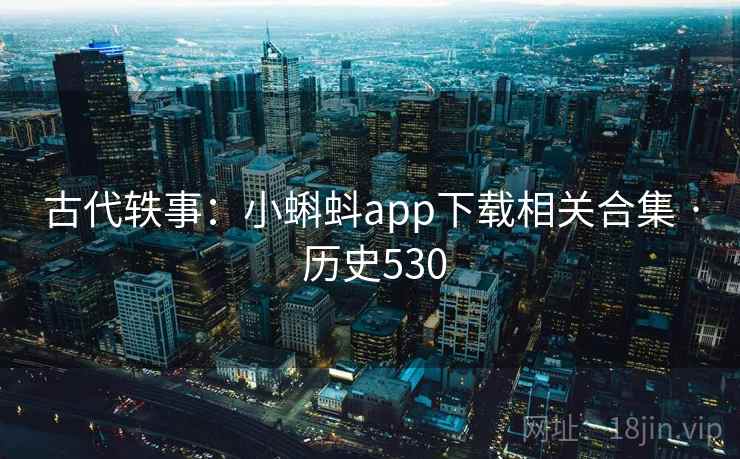 古代轶事:小蝌蚪app下载相关合集 · 历史530  第2张 古代轶事:小蝌蚪app下载相关合集 · 历史530  第2张