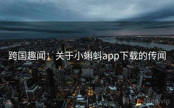 跨国趣闻：关于小蝌蚪app下载的传闻  第2张