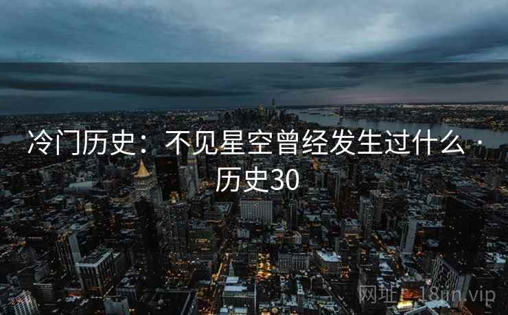 冷门历史:不见星空曾经发生过什么 · 历史30