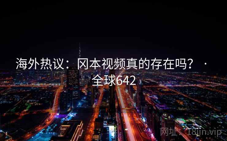 海外热议:冈本视频真的存在吗? · 全球642  第2张 海外热议:冈本视频真的存在吗? · 全球642  第2张