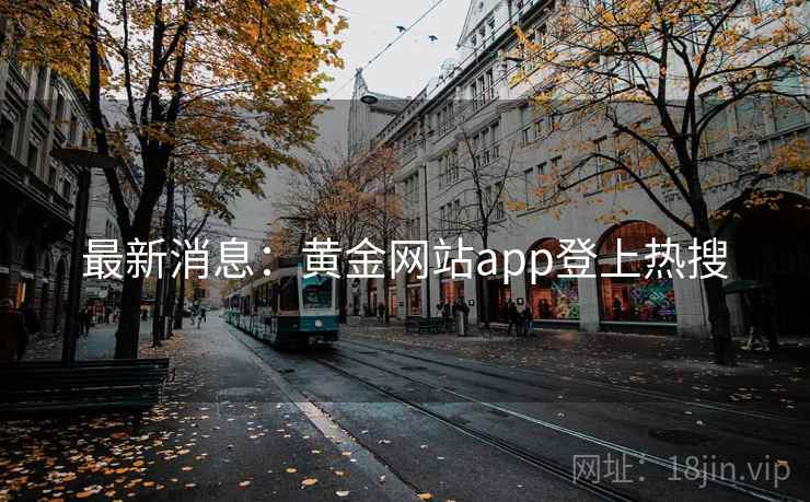 最新消息:黄金网站app登上热搜 第2张 最新消息:黄金网站app登上热搜 第2张